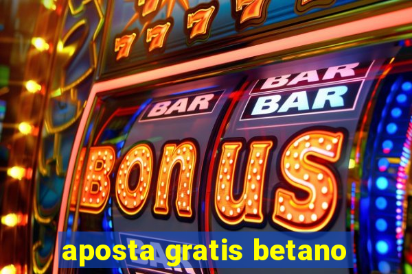 aposta gratis betano